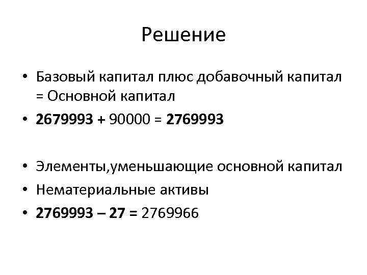 Решение • Базовый капитал плюс добавочный капитал = Основной капитал • 2679993 + 90000