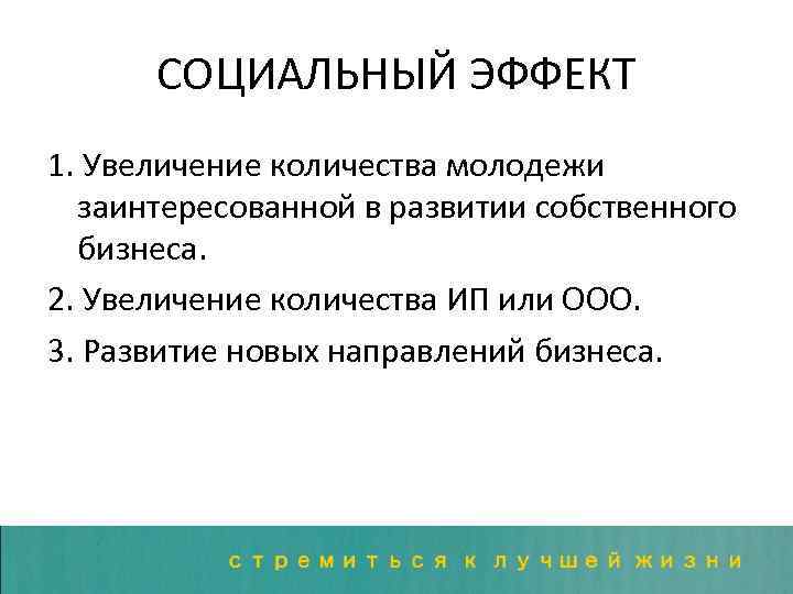 СОЦИАЛЬНЫЙ ЭФФЕКТ 1. Увеличение количества молодежи заинтересованной в развитии собственного бизнеса. 2. Увеличение количества