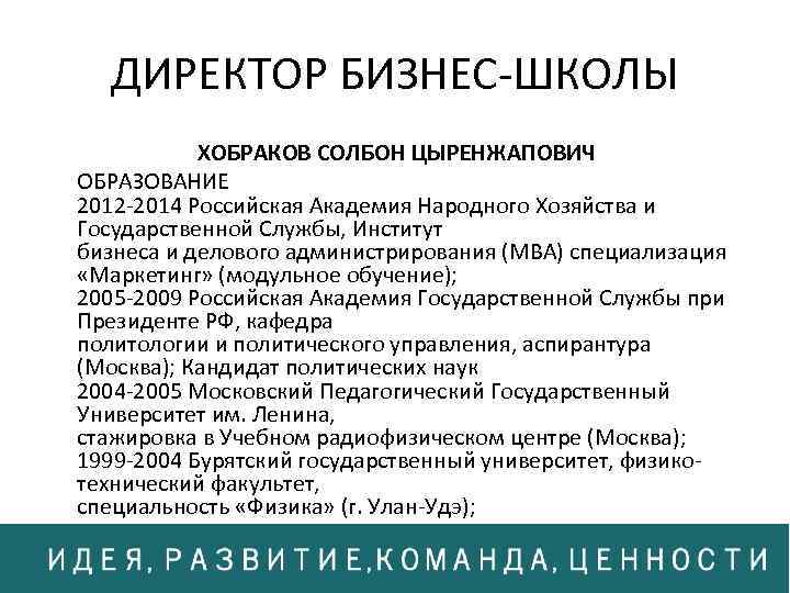 ДИРЕКТОР БИЗНЕС-ШКОЛЫ ХОБРАКОВ СОЛБОН ЦЫРЕНЖАПОВИЧ ОБРАЗОВАНИЕ 2012 -2014 Российская Академия Народного Хозяйства и Государственной