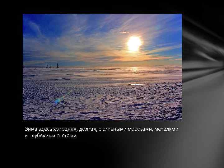 Зима здесь холодная, долгая, с сильными морозами, метелями и глубокими снегами. 