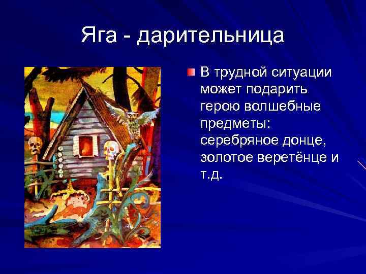 Яга - дарительница В трудной ситуации может подарить герою волшебные предметы: серебряное донце, золотое