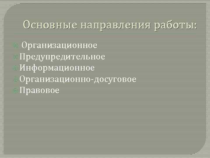 Основные направления работы: Организационное Предупредительное Информационное Организационно-досуговое Правовое 