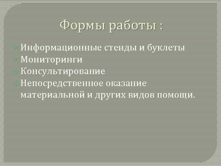 Формы работы : Информационные стенды и буклеты Мониторинги Консультирование Непосредственное оказание материальной и других