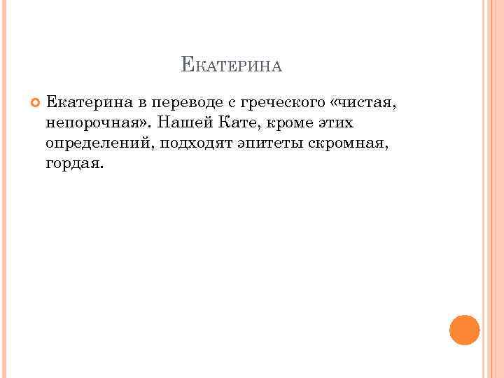 ЕКАТЕРИНА Екатерина в переводе с греческого «чистая, непорочная» . Нашей Кате, кроме этих определений,