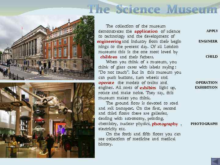 The Science Museum The collection of the museum demonstrates the application of science to