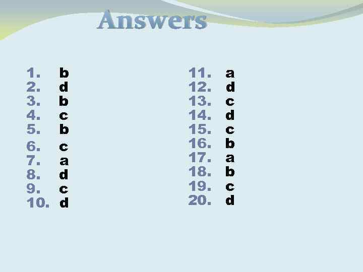 Answers 1. 2. 3. 4. 5. 6. 7. 8. 9. 10. b d b