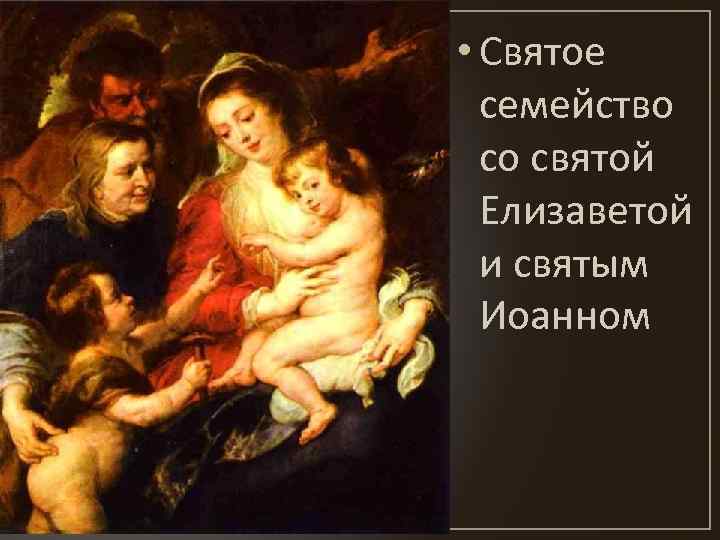  • Святое семейство со святой Елизаветой и святым Иоанном 