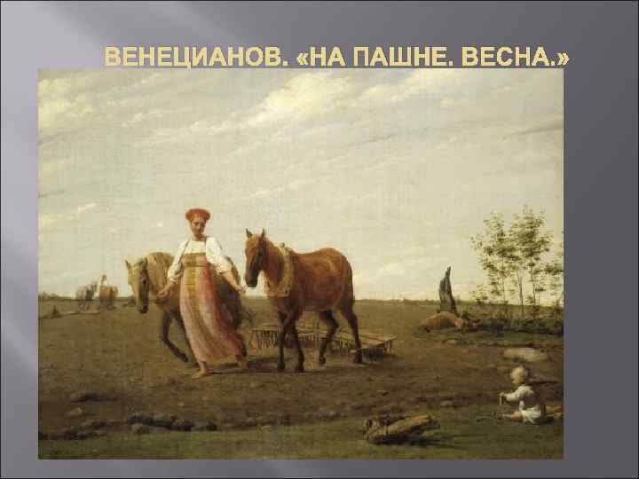 ВЕНЕЦИАНОВ. «НА ПАШНЕ. ВЕСНА. » 