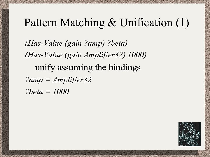 Pattern Matching & Unification (1) (Has-Value (gain ? amp) ? beta) (Has-Value (gain Amplifier