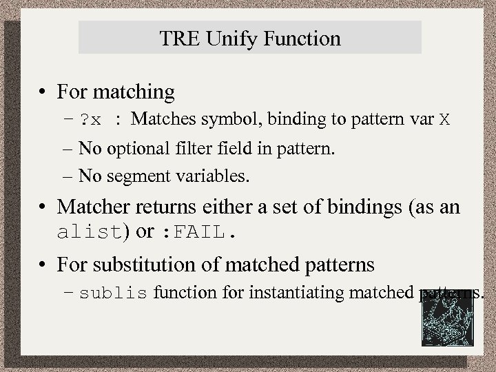 TRE Unify Function • For matching – ? x : Matches symbol, binding to