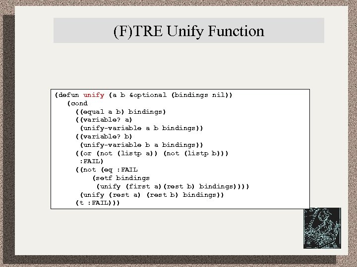 (F)TRE Unify Function (defun unify (a b &optional (bindings nil)) (cond ((equal a b)