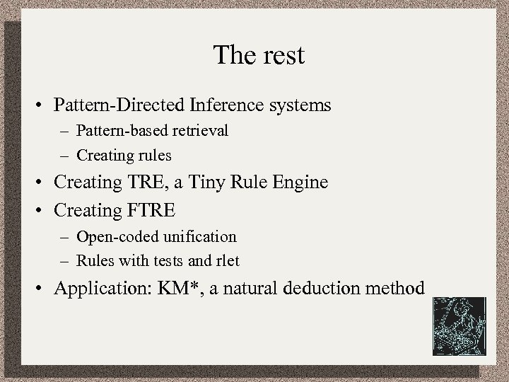 The rest • Pattern-Directed Inference systems – Pattern-based retrieval – Creating rules • Creating