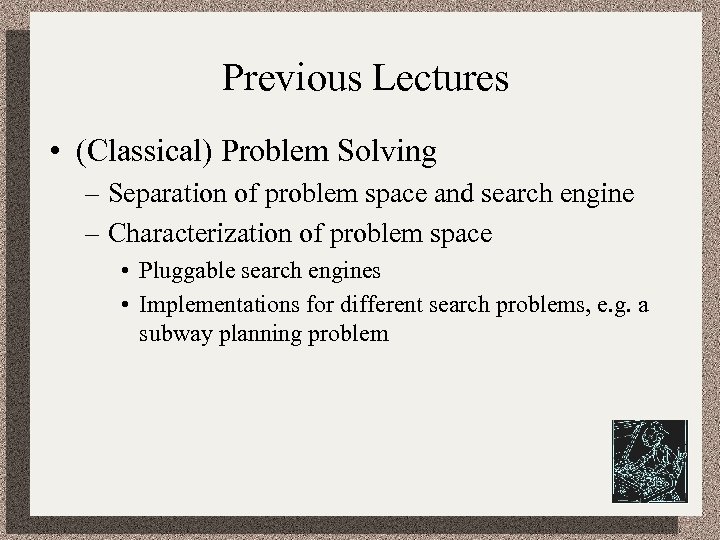 Previous Lectures • (Classical) Problem Solving – Separation of problem space and search engine