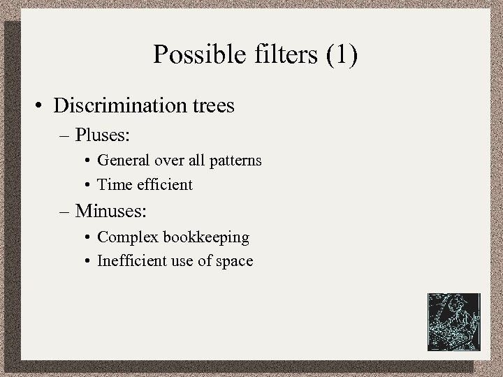 Possible filters (1) • Discrimination trees – Pluses: • General over all patterns •