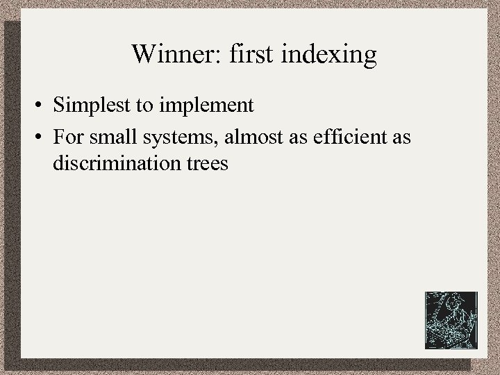 Winner: first indexing • Simplest to implement • For small systems, almost as efficient