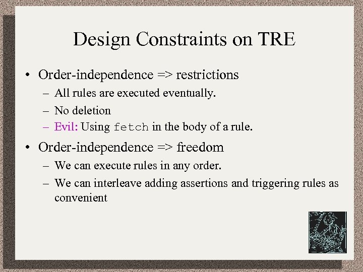 Design Constraints on TRE • Order-independence => restrictions – All rules are executed eventually.