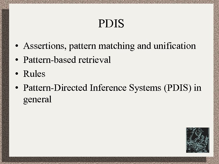 PDIS • • Assertions, pattern matching and unification Pattern-based retrieval Rules Pattern-Directed Inference Systems