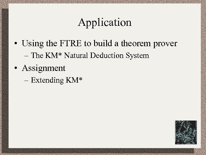 Application • Using the FTRE to build a theorem prover – The KM* Natural