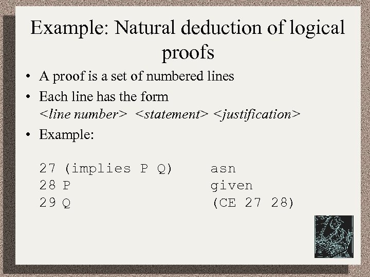 Example: Natural deduction of logical proofs • A proof is a set of numbered