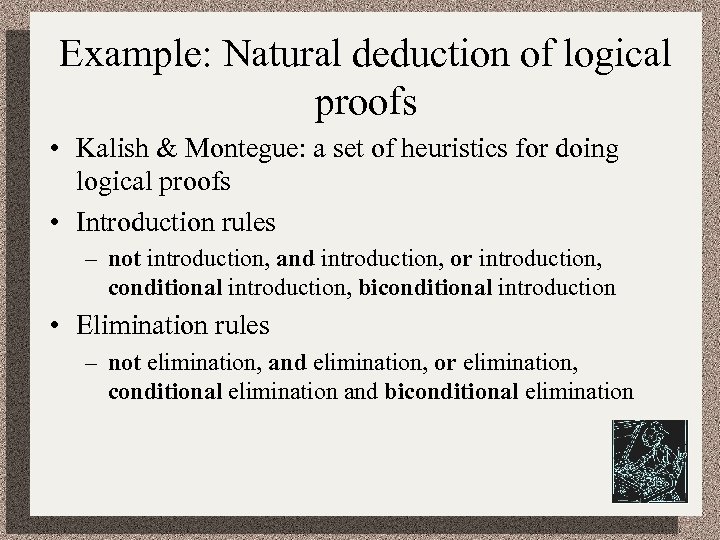 Example: Natural deduction of logical proofs • Kalish & Montegue: a set of heuristics