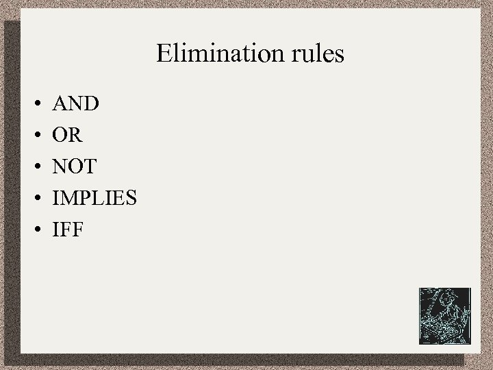 Elimination rules • • • AND OR NOT IMPLIES IFF 