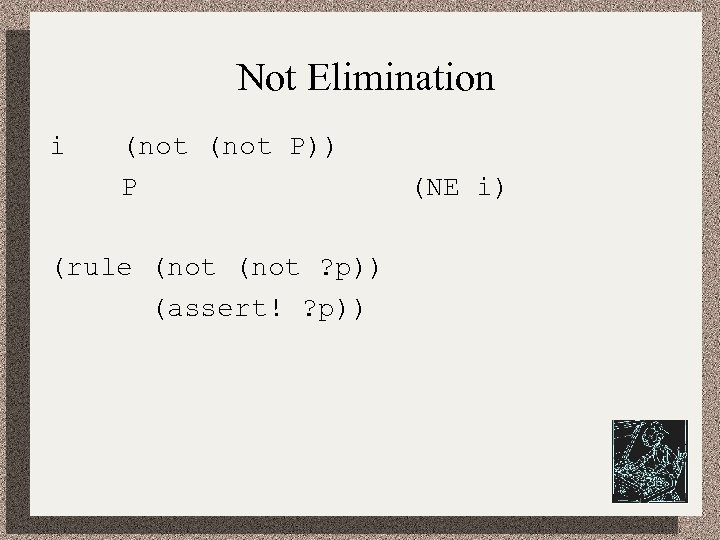 Not Elimination i (not P)) P (rule (not ? p)) (assert! ? p)) (NE