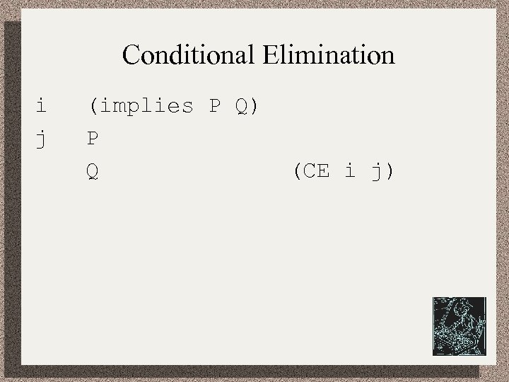 Conditional Elimination i j (implies P Q) P Q (CE i j) 