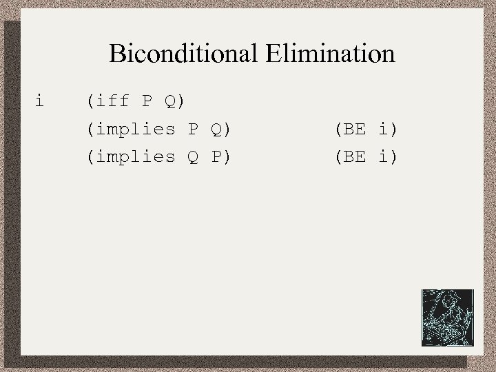 Biconditional Elimination i (iff P Q) (implies Q P) (BE i) 