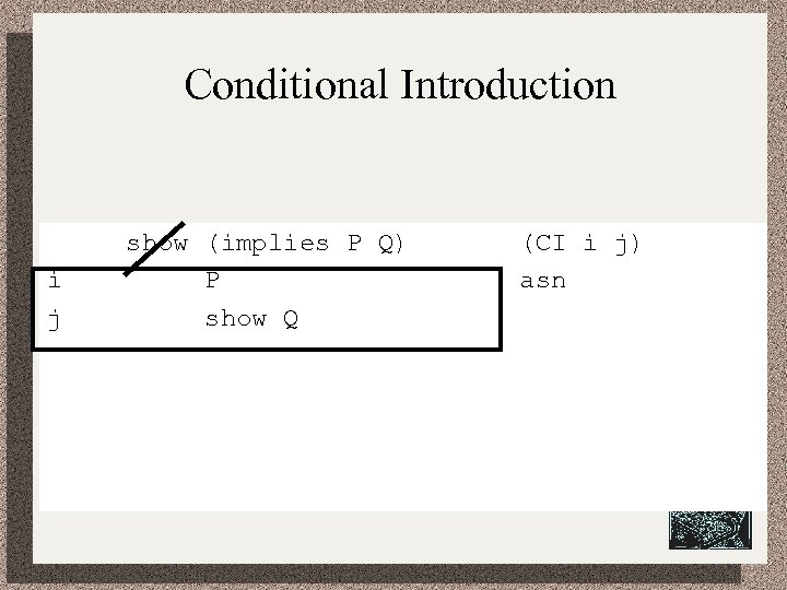 Conditional Introduction i j show (implies P Q) P show Q (CI i j)