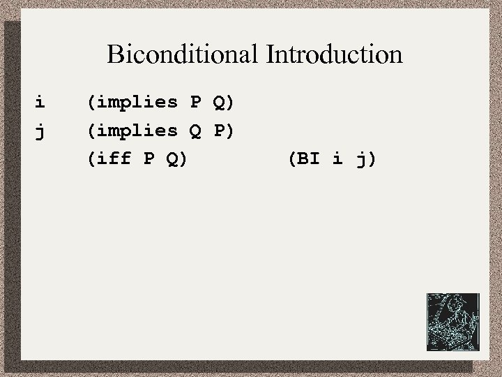 Biconditional Introduction i j (implies P Q) (implies Q P) (iff P Q) (BI