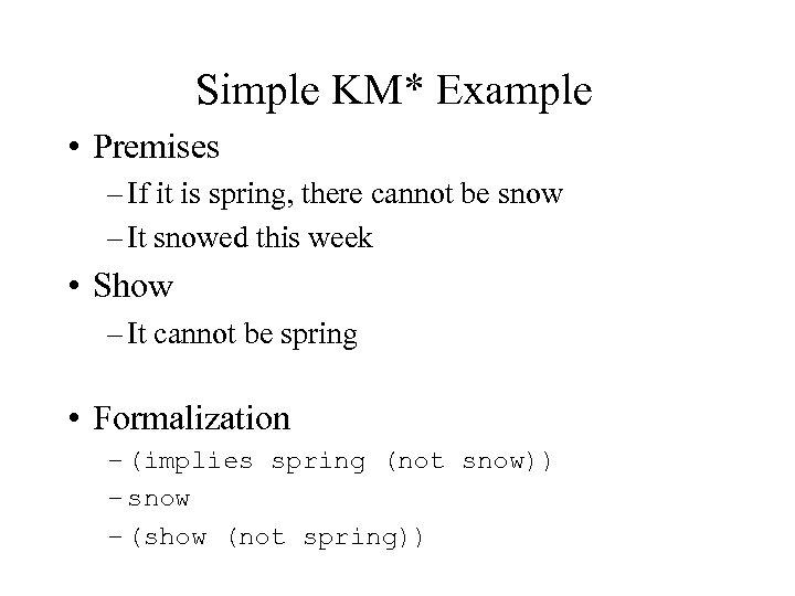 Simple KM* Example • Premises – If it is spring, there cannot be snow