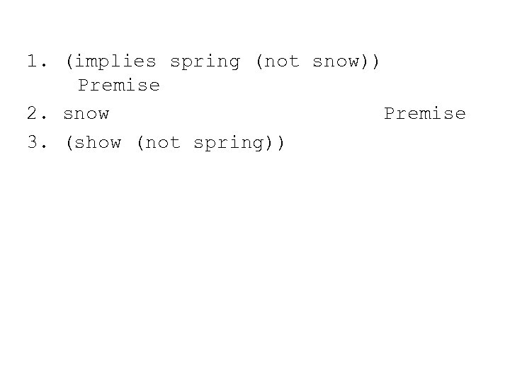 1. (implies spring (not snow)) Premise 2. snow Premise 3. (show (not spring)) 