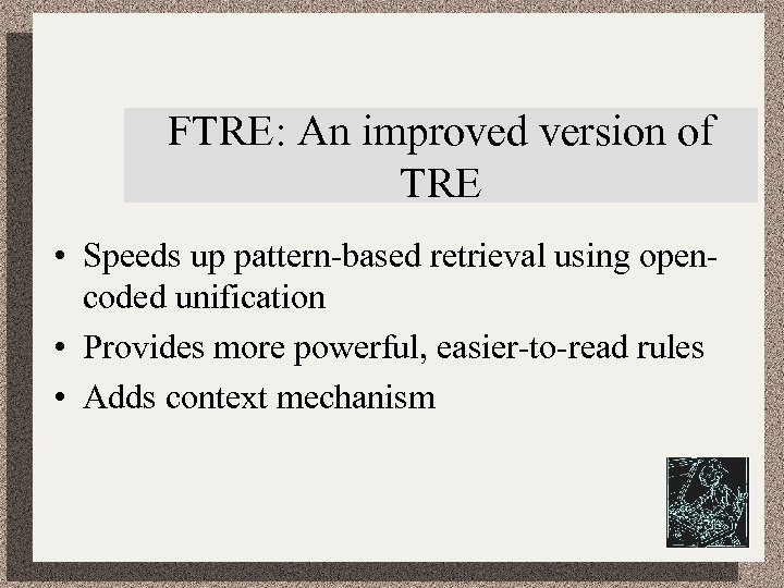 FTRE: An improved version of TRE • Speeds up pattern-based retrieval using opencoded unification