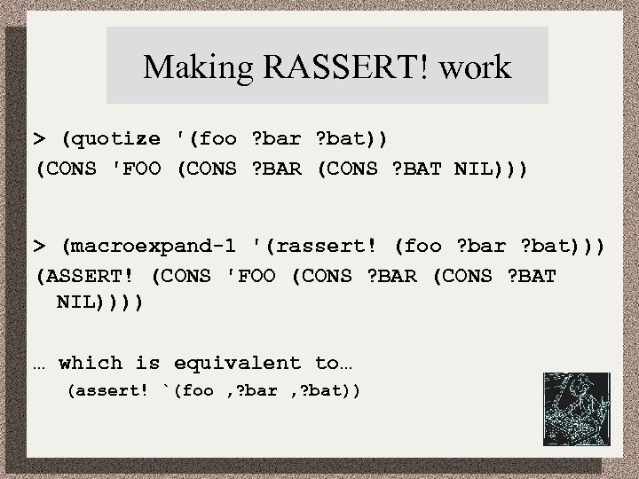 Making RASSERT! work > (quotize '(foo ? bar ? bat)) (CONS 'FOO (CONS ?