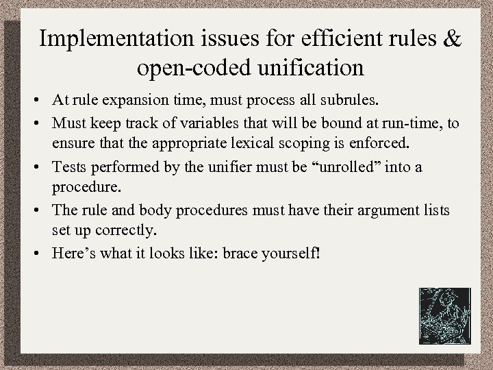 Implementation issues for efficient rules & open-coded unification • At rule expansion time, must