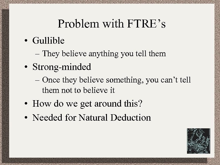 Problem with FTRE’s • Gullible – They believe anything you tell them • Strong-minded