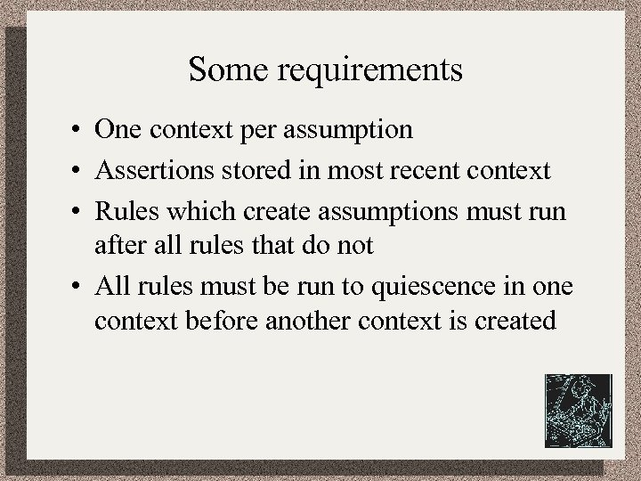 Some requirements • One context per assumption • Assertions stored in most recent context