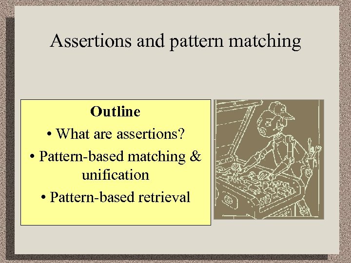 Assertions and pattern matching Outline • What are assertions? • Pattern-based matching & unification