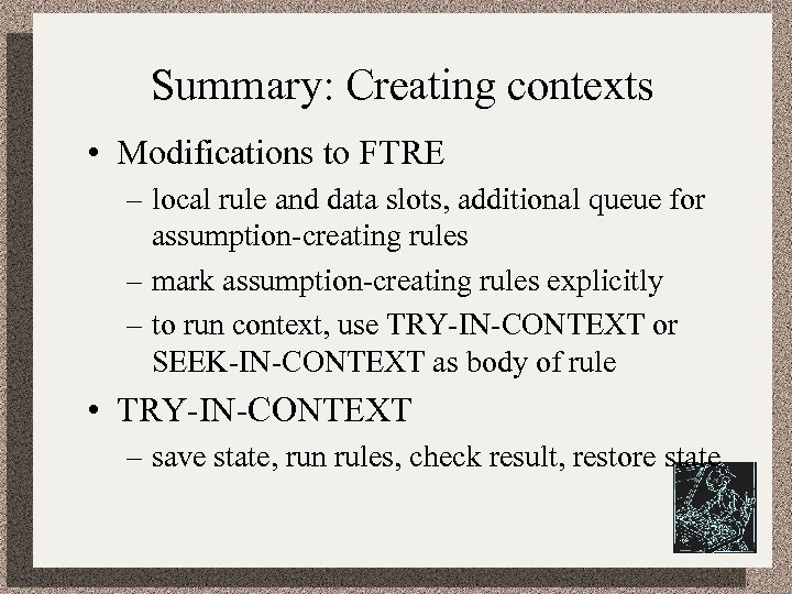 Summary: Creating contexts • Modifications to FTRE – local rule and data slots, additional