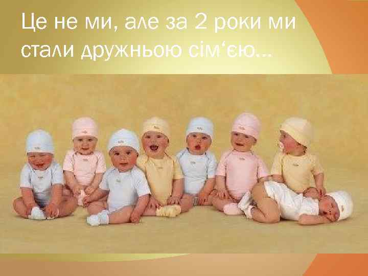 Це не ми, але за 2 роки ми стали дружньою сім‘єю… 