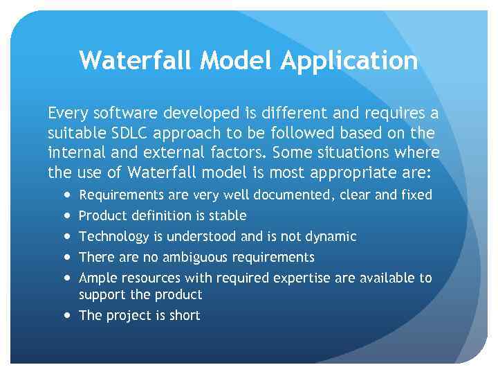 Waterfall Model Application Every software developed is different and requires a suitable SDLC approach