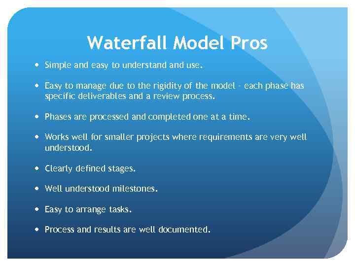 Waterfall Model Pros Simple and easy to understand use. Easy to manage due to