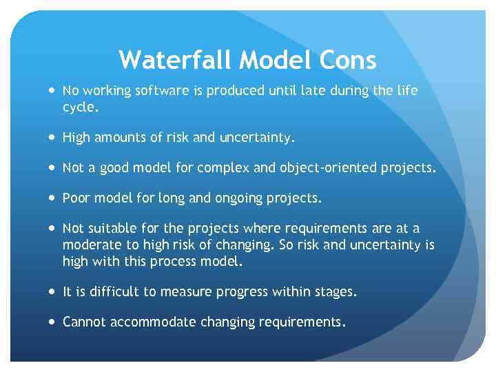 Waterfall Model Cons No working software is produced until late during the life cycle.