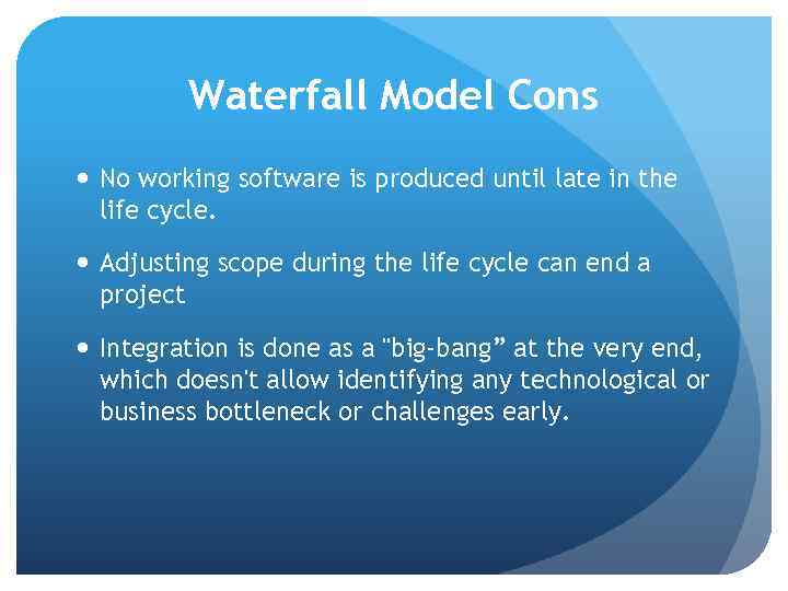 Waterfall Model Cons No working software is produced until late in the life cycle.