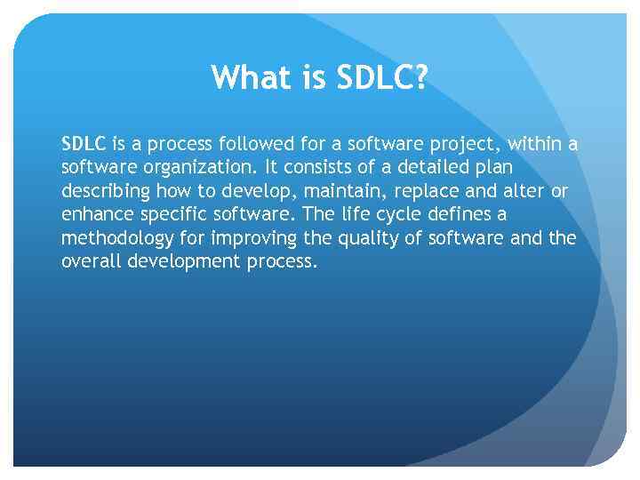 What is SDLC? SDLC is a process followed for a software project, within a