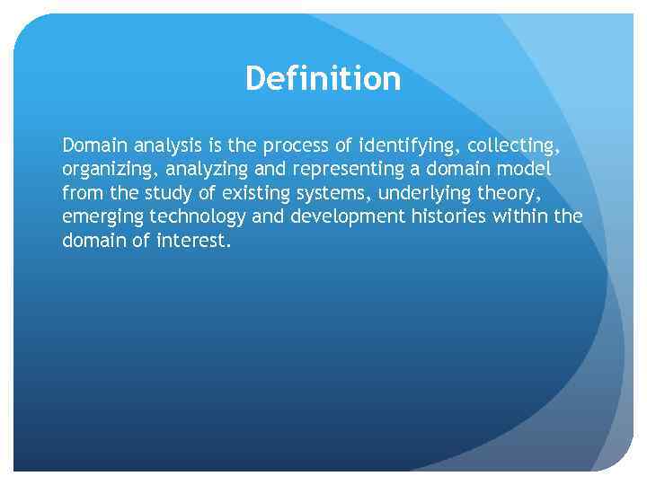 Definition Domain analysis is the process of identifying, collecting, organizing, analyzing and representing a
