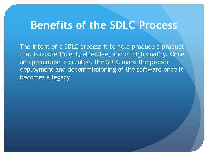 Benefits of the SDLC Process The intent of a SDLC process it to help