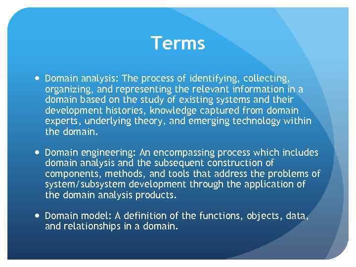 Terms Domain analysis: The process of identifying, collecting, organizing, and representing the relevant information