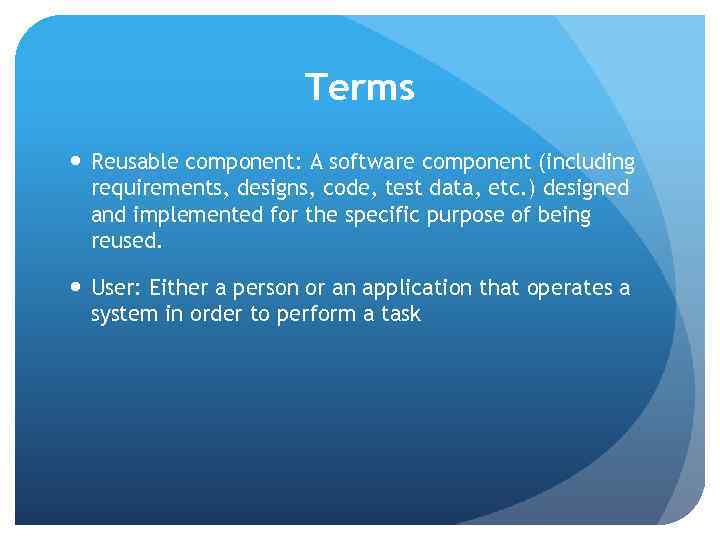 Terms Reusable component: A software component (including requirements, designs, code, test data, etc. )