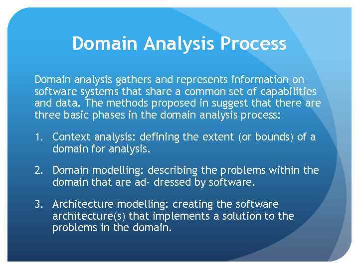 Domain Analysis Process Domain analysis gathers and represents information on software systems that share